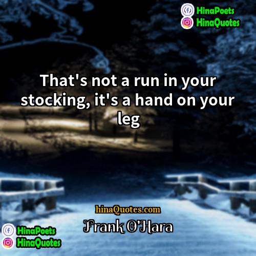 Frank OHara Quotes | That's not a run in your stocking,